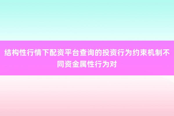 结构性行情下配资平台查询的投资行为约束机制不同资金属性行为对
