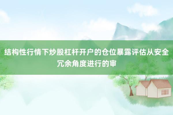 结构性行情下炒股杠杆开户的仓位暴露评估从安全冗余角度进行的审